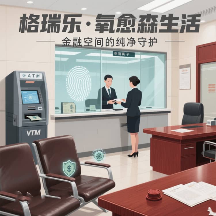 格瑞樂?氧愈森活 - 銀行空氣凈化解決方案：讓每一次服務(wù)都浸潤(rùn)在森林般的清寧里